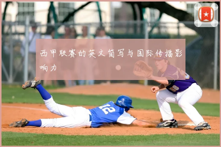 西甲联赛的英文简写与国际传播影响力